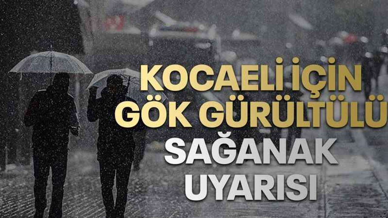 Kocaeli için gök gürültülü sağanak uyarısı